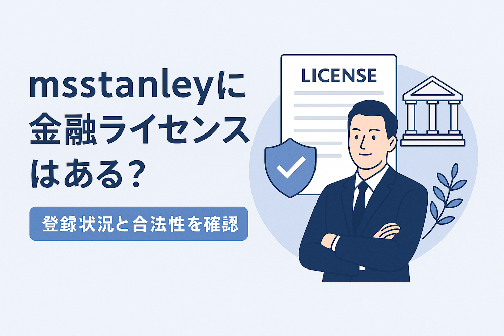 msstanleyに金融ライセンスはある？登録状況と合法性を確認