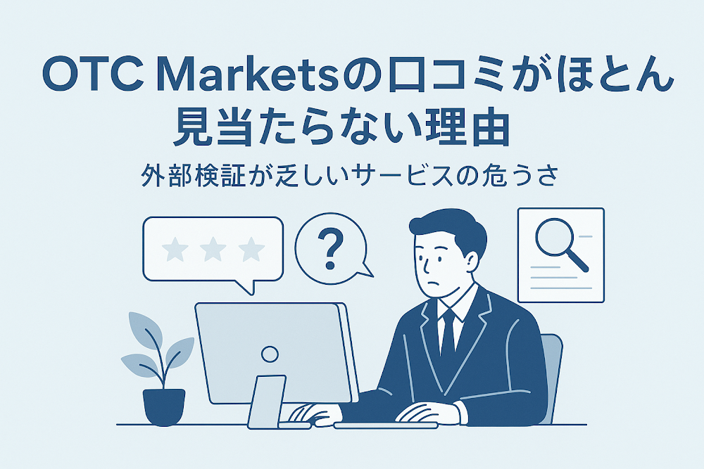 OTC Marketsの口コミがほとんど見当たらない理由　外部検証が乏しいサービスの危うさ