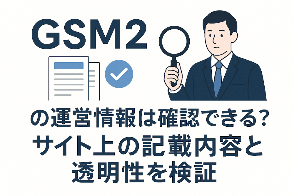 GSM2の運営情報は確認できる？サイト上の記載内容と透明性を検証