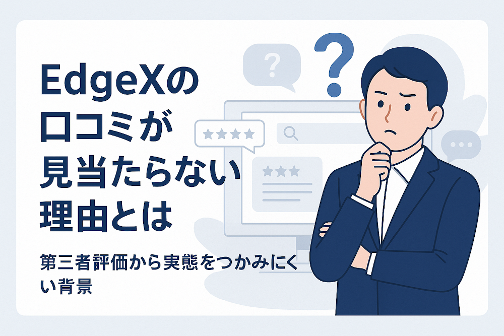 EdgeXの口コミが見当たらない理由とは 第三者評価から実態をつかみにくい背景