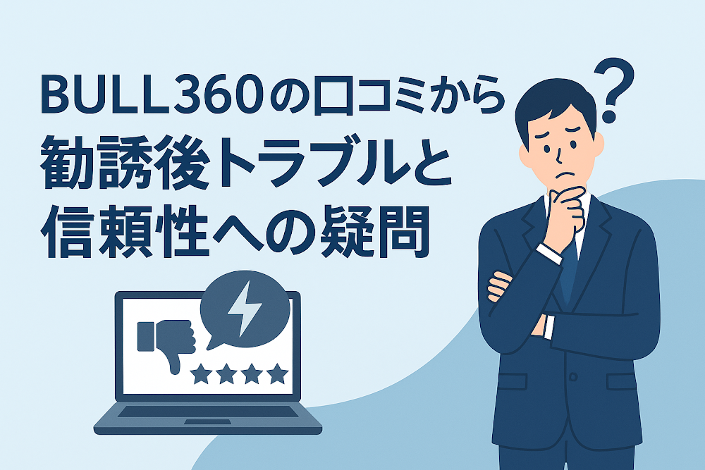 BULL360の口コミから見える勧誘後トラブルと信頼性への疑問