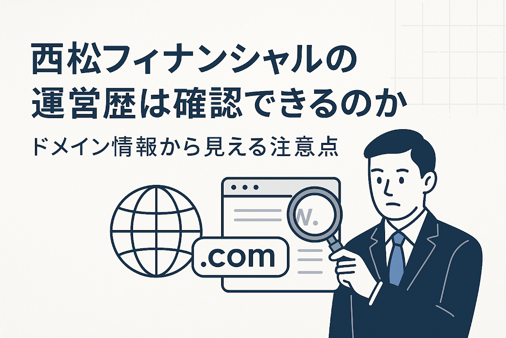 西松フィナンシャルの運営歴は確認できるのか　ドメイン情報から見える注意点