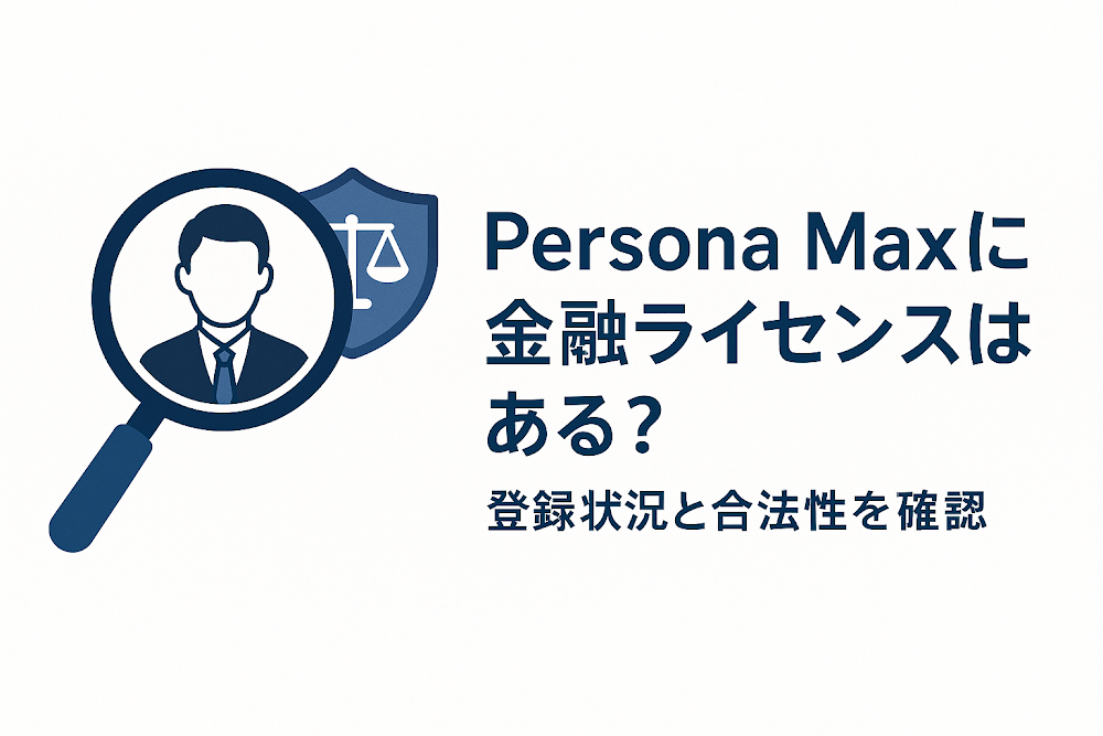 Persona Maxに金融ライセンスはある？登録状況と合法性を確認