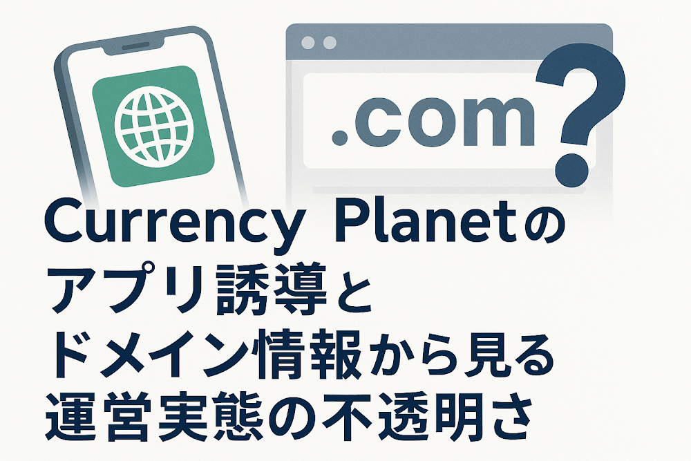 Currency Planetのアプリ誘導とドメイン情報から見る運営実態の不透明さ