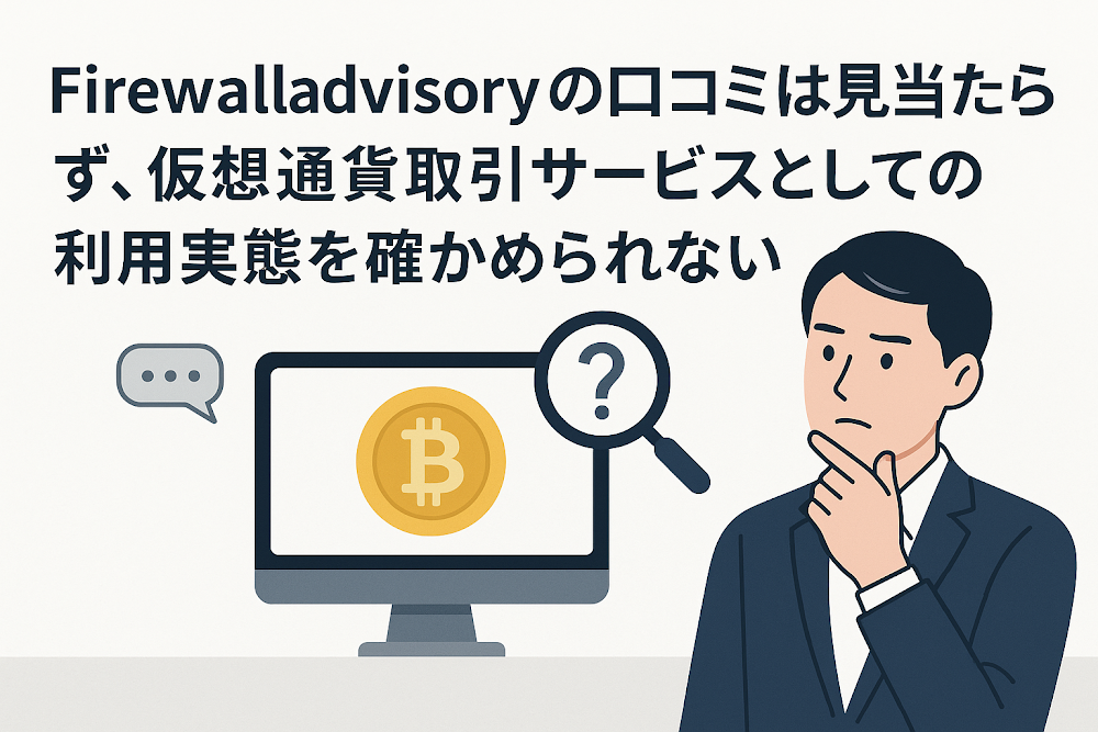Firewalladvisory（firewalladvisory.ai）の口コミは見当たらず、仮想通貨取引サービスとしての利用実態を確かめられない
