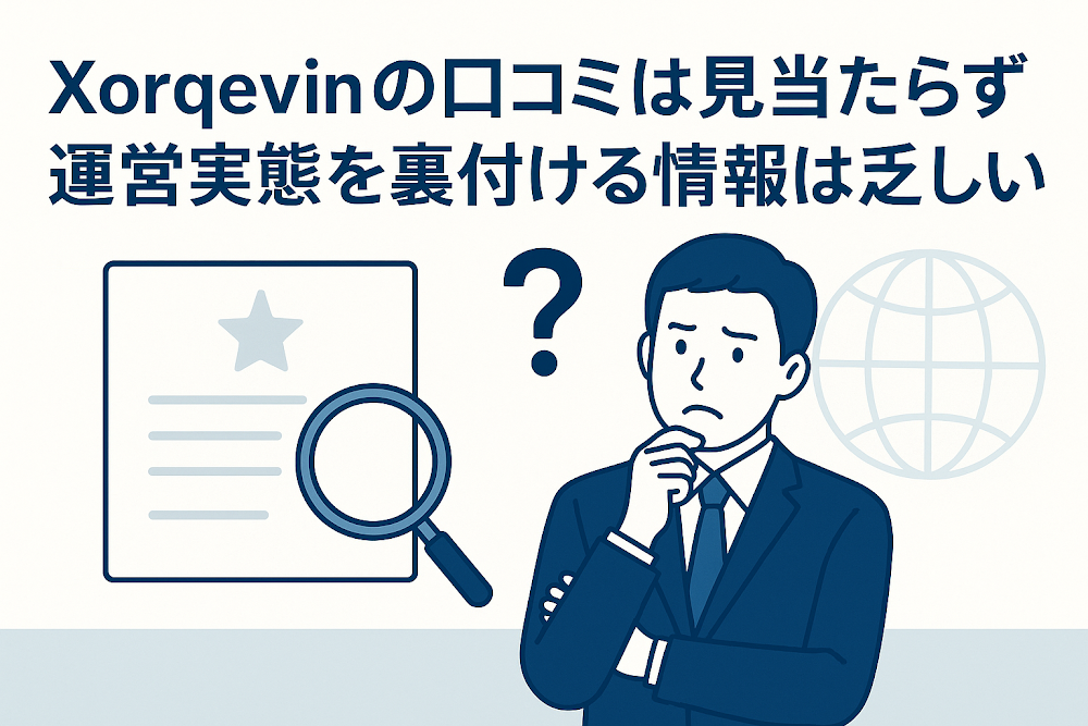 Xorqevinの口コミは見当たらず運営実態を裏付ける情報は乏しい