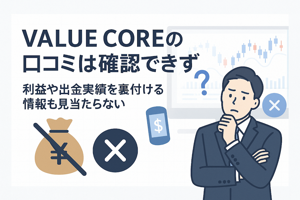 VALUE COREの口コミは確認できず利益や出金実績を裏付ける情報も見当たらない