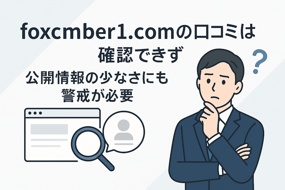 foxcmber1.comの口コミは確認できず　公開情報の少なさにも警戒が必要