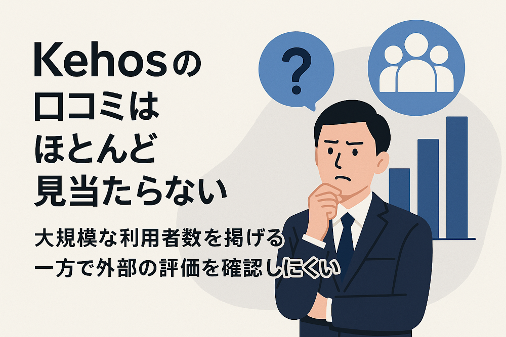 Kehosの口コミはほとんど見当たらない 大規模な利用者数を掲げる一方で外部の評価を確認しにくい