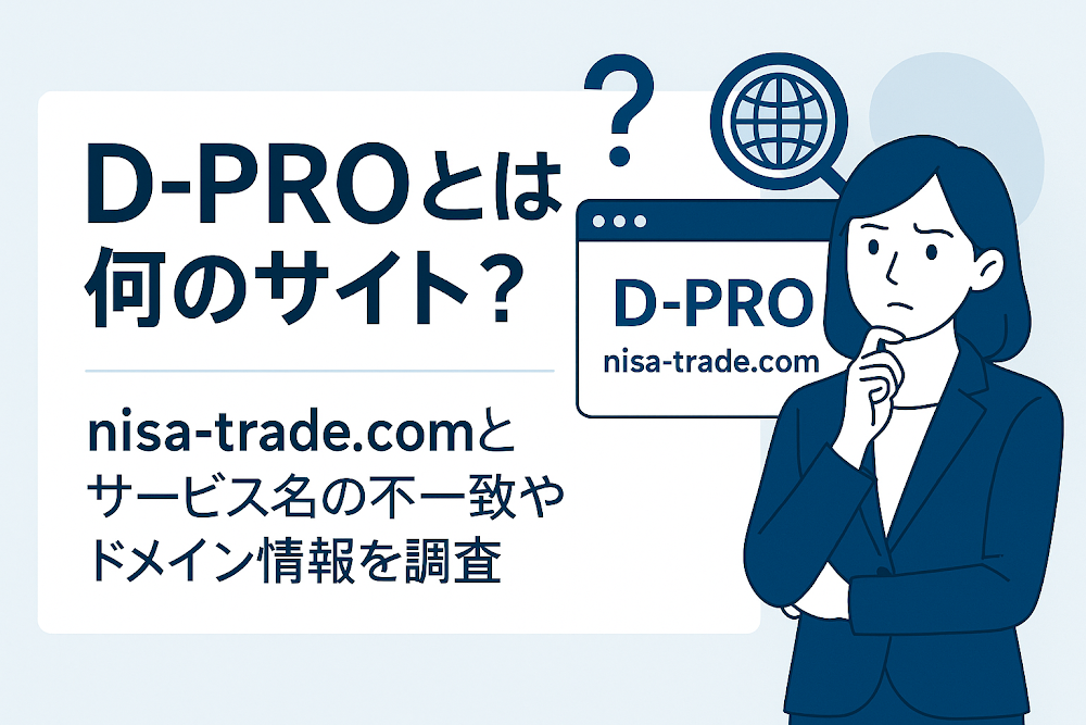 D-PROとは何のサイト？「nisa-trade.com」とサービス名の不一致やドメイン情報を調査