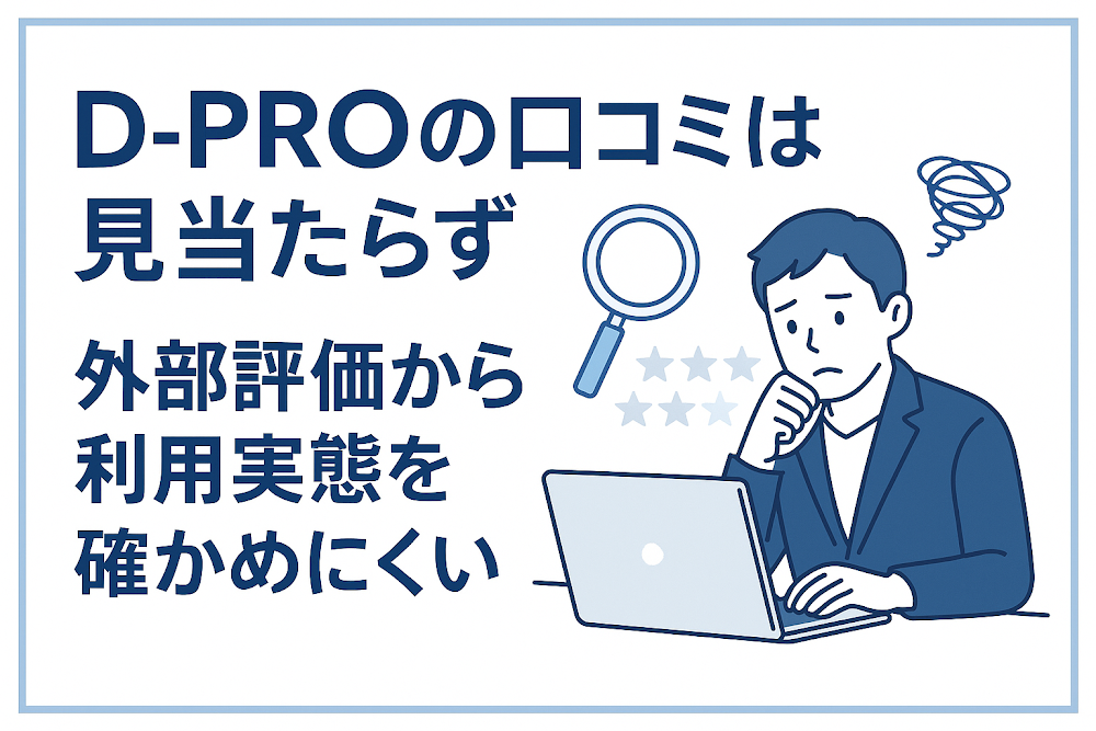 D-PROの口コミは見当たらず外部評価から利用実態を確かめにくい