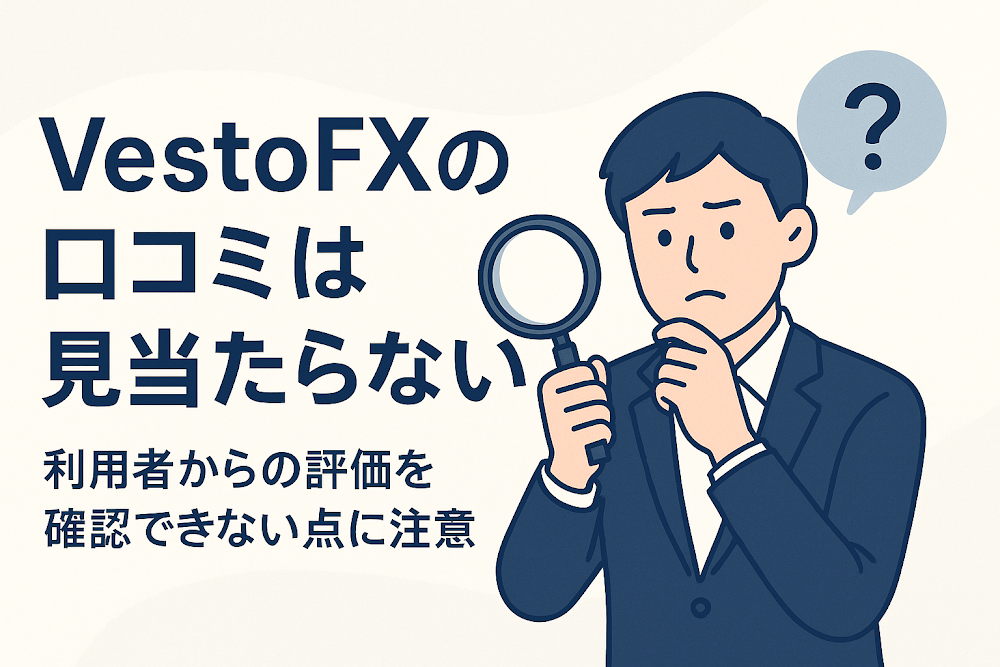VestoFXの口コミは見当たらない　利用者からの評価を確認できない点に注意