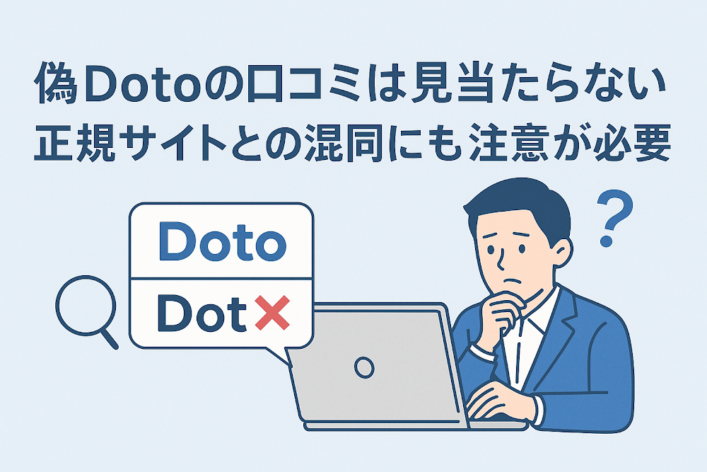 偽Dotoの口コミは見当たらない 正規サイトとの混同にも注意が必要