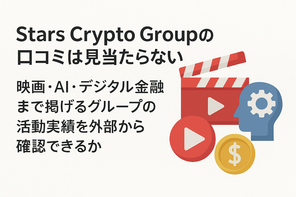 Stars Crypto Groupの口コミは見当たらない 映画・AI・デジタル金融まで掲げるグループの活動実績を外部から確認できるか