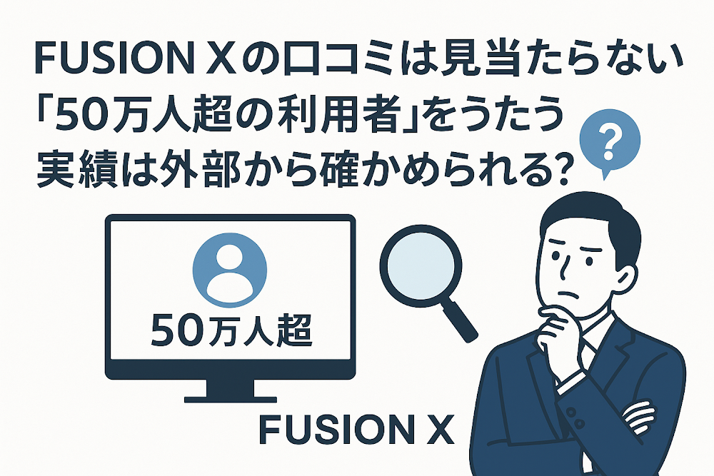 FUSION Xの口コミは見当たらない　「50万人超の利用者」をうたう実績は外部から確かめられる？
