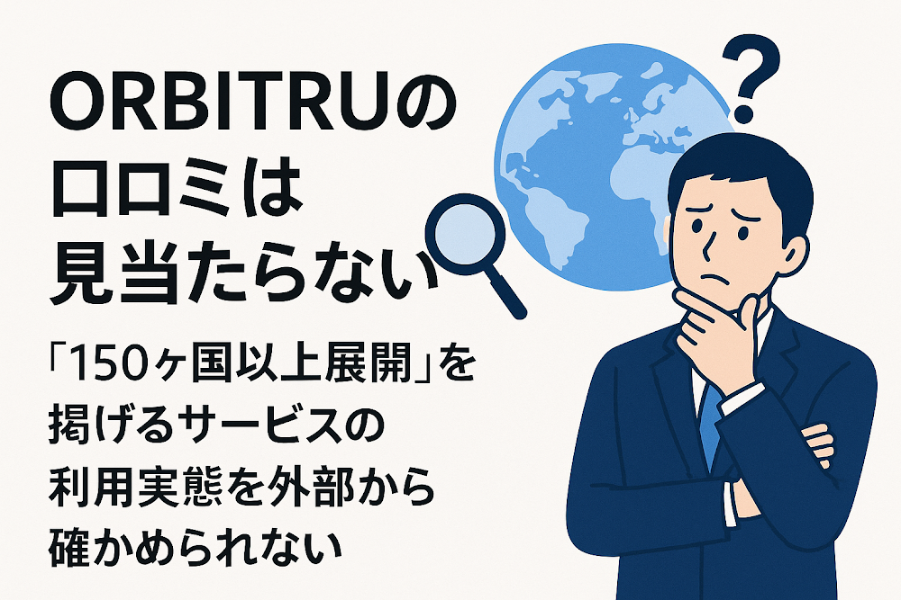ORBITRUの口コミは見当たらない　「150ヶ国以上展開」を掲げるサービスの利用実態を外部から確かめられない