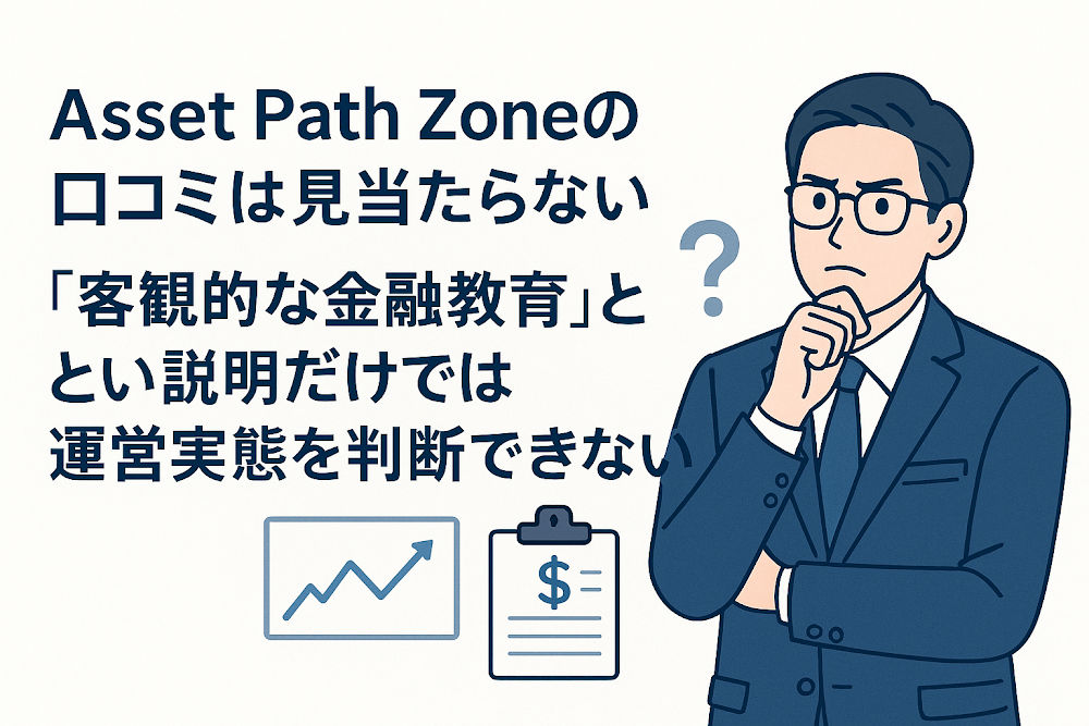 Asset Path Zoneの口コミは見当たらない　「客観的な金融教育」という説明だけでは運営実態を判断できない