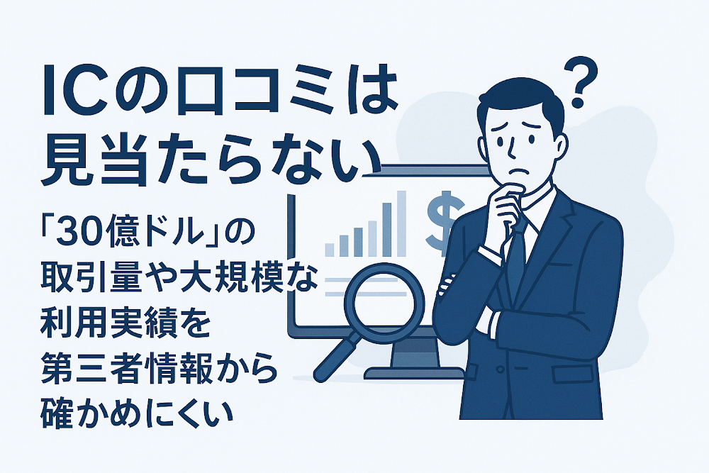 ICの口コミは見当たらない　「30億ドル」の取引量や大規模な利用実績を第三者情報から確かめにくい