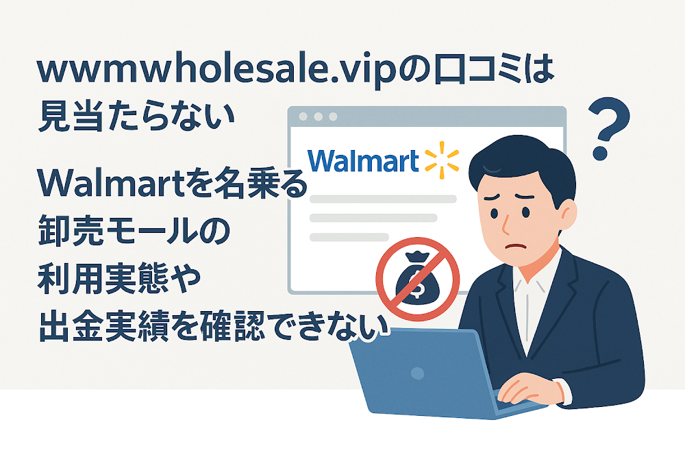 wwmwholesale.vipの口コミは見当たらない Walmartを名乗る卸売モールの利用実態や出金実績を確認できない