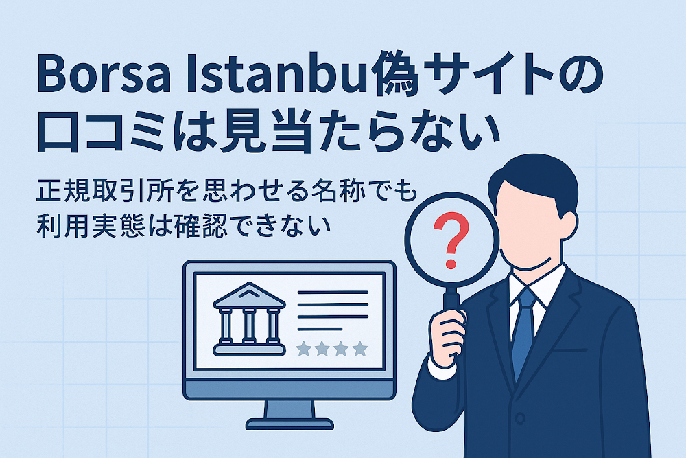 Borsa Istanbul偽サイトの口コミは見当たらない 正規取引所を思わせる名称でも利用実態は確認できない