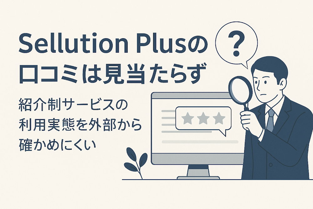 Sellution Plusの口コミは見当たらず紹介制サービスの利用実態を外部から確かめにくい